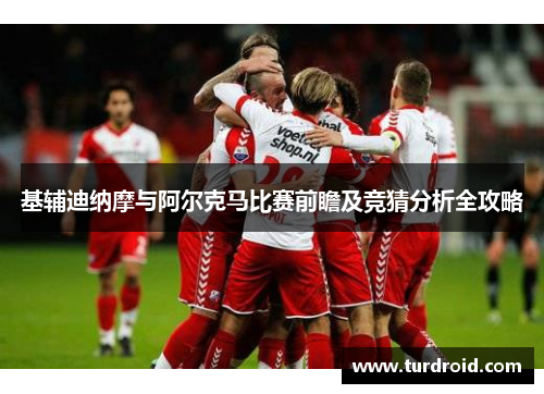 基辅迪纳摩与阿尔克马比赛前瞻及竞猜分析全攻略