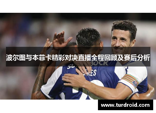 波尔图与本菲卡精彩对决直播全程回顾及赛后分析