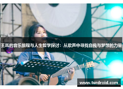 王岚的音乐旅程与人生哲学探讨：从歌声中寻找自我与梦想的力量